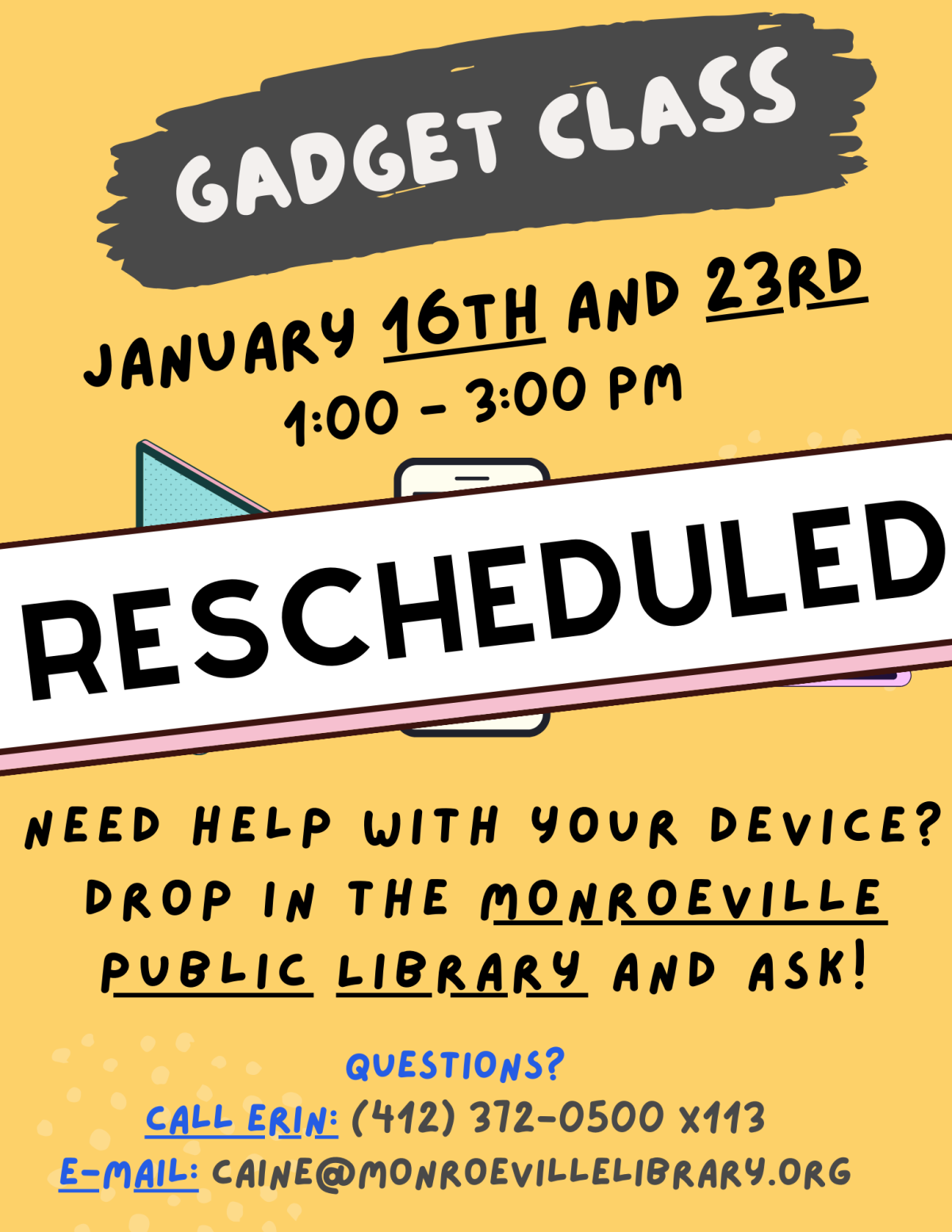 A graphic advertising the gadget class. It will be held on January 16thth and 23rd from 1 to 3 PM. The graphic asks if you need help using an electronic device. Contact Erin at 412-372-0500 extension 113 or send an e-mail to caine@einetwork.net with questions.